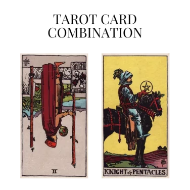 two of wands reversed and knight of pentacles tarot cards combination meaning