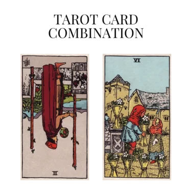 two of wands reversed and six of cups tarot cards combination meaning