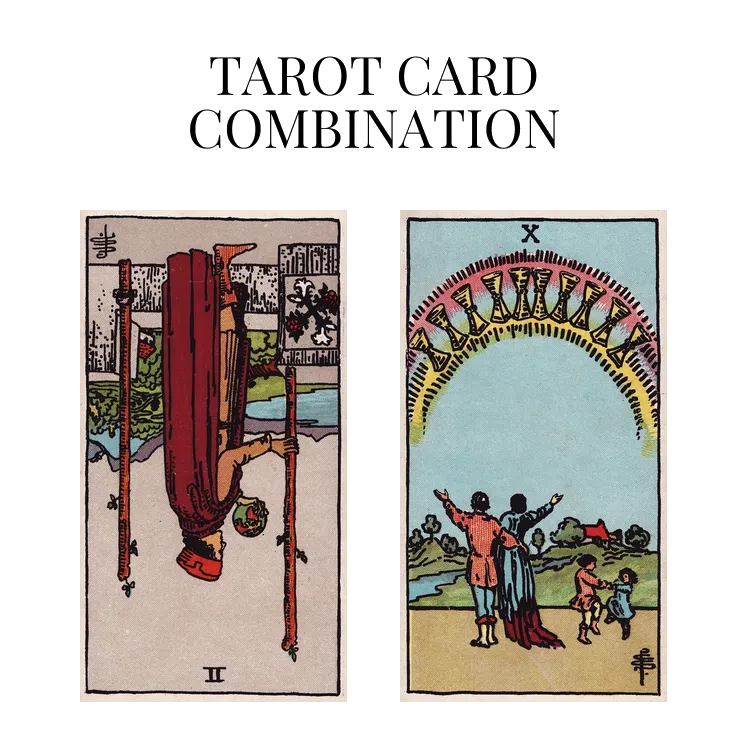 two of wands reversed and ten of cups tarot cards combination meaning