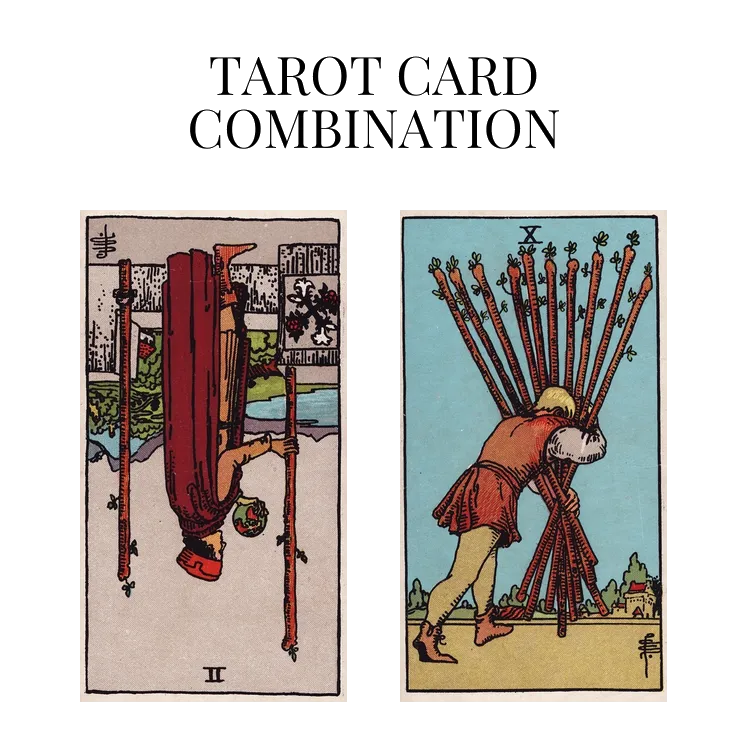 two of wands reversed and ten of wands tarot cards combination meaning