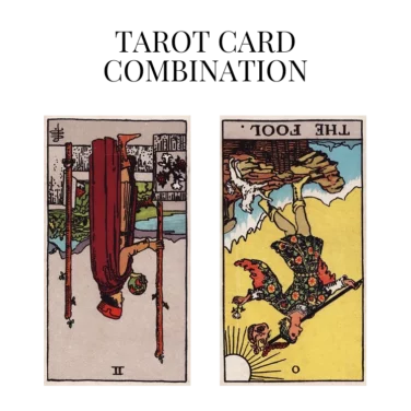 two of wands reversed and the fool reversed tarot cards combination meaning