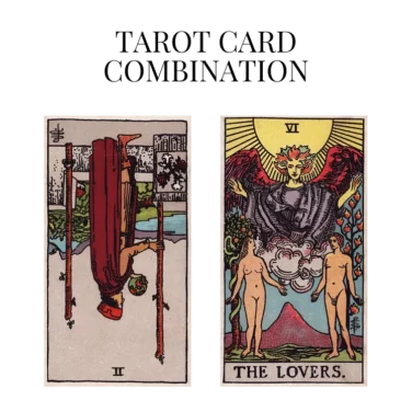 two of wands reversed and the lovers tarot cards combination meaning