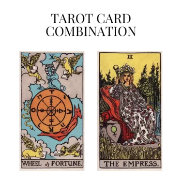 wheel of fortune and the empress tarot cards combination meaning