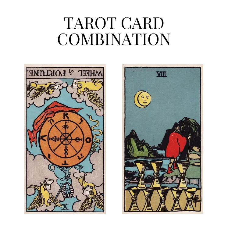 wheel of fortune reversed and eight of cups tarot cards combination meaning