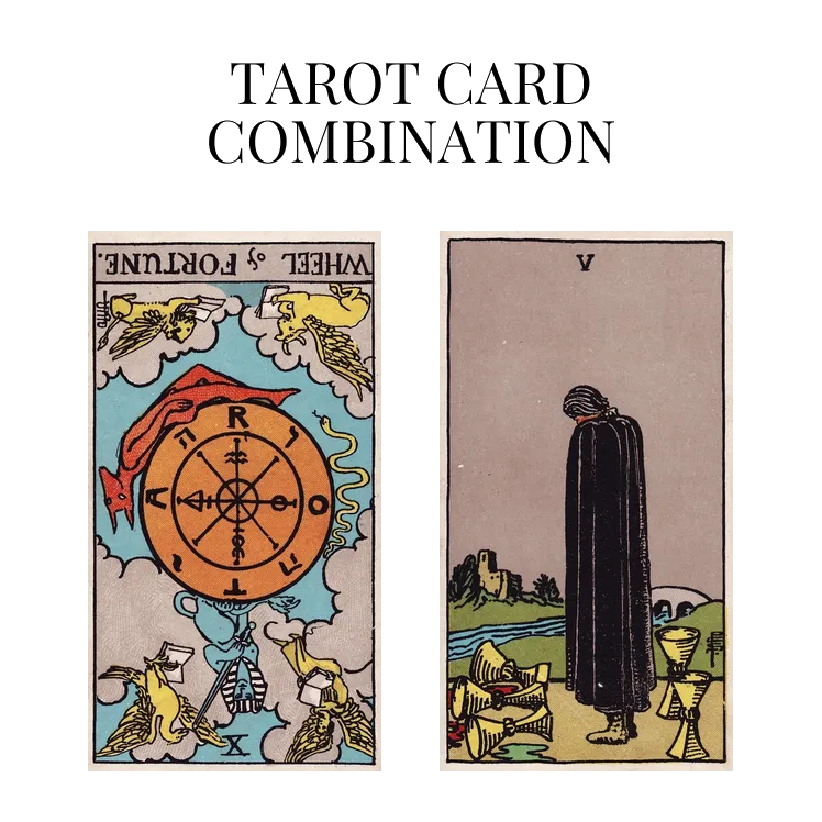 wheel of fortune reversed and five of cups tarot cards combination meaning