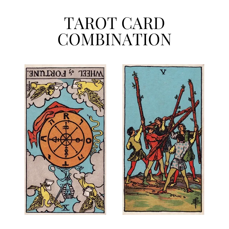wheel of fortune reversed and five of wands tarot cards combination meaning