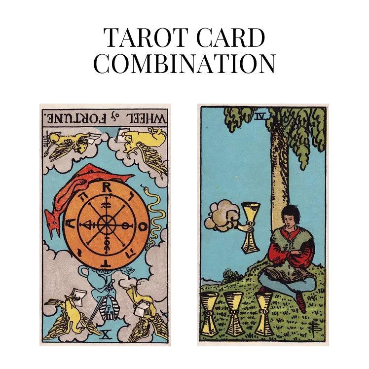 wheel of fortune reversed and four of cups tarot cards combination meaning