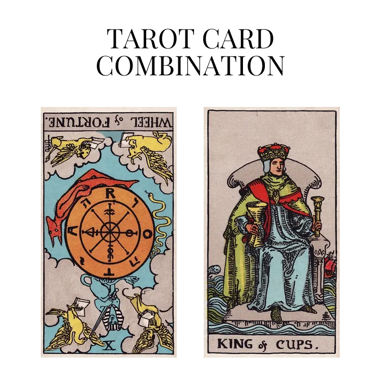 wheel of fortune reversed and king of cups tarot cards combination meaning