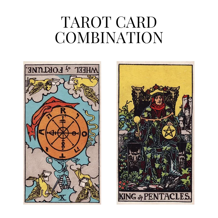 wheel of fortune reversed and king of pentacles tarot cards combination meaning