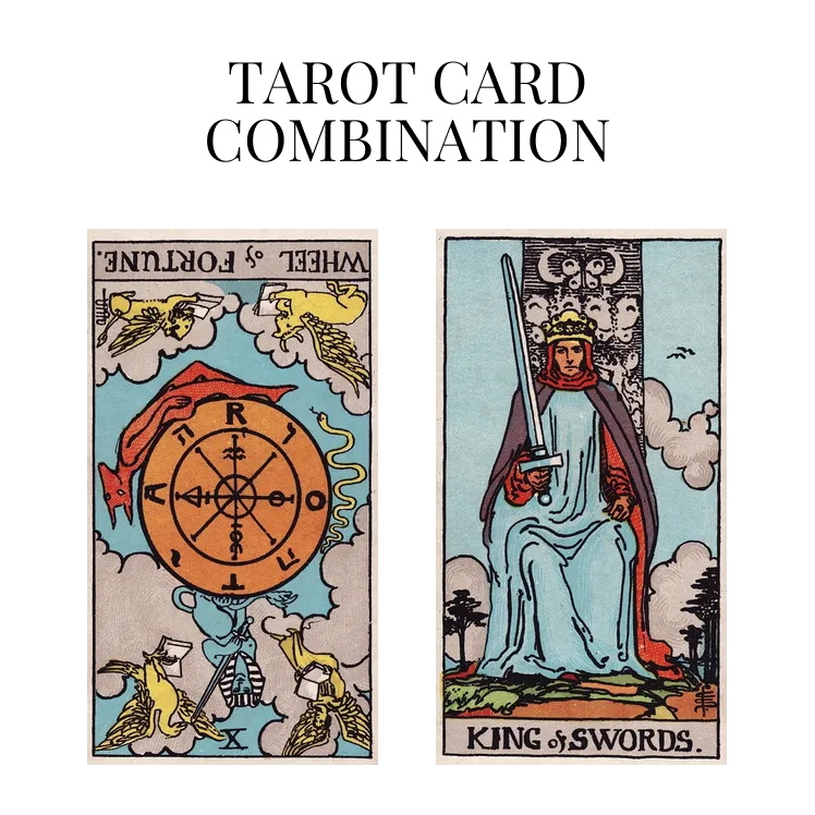 wheel of fortune reversed and king of swords tarot cards combination meaning