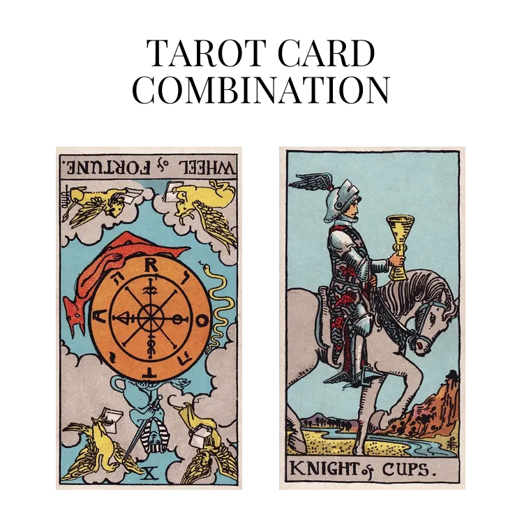 wheel of fortune reversed and knight of cups tarot cards combination meaning
