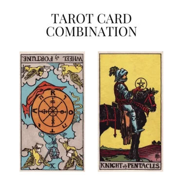 wheel of fortune reversed and knight of pentacles tarot cards combination meaning