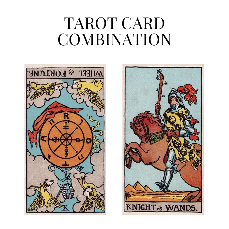 wheel of fortune reversed and knight of wands tarot cards combination meaning
