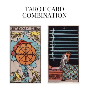 wheel of fortune reversed and nine of swords tarot cards combination meaning