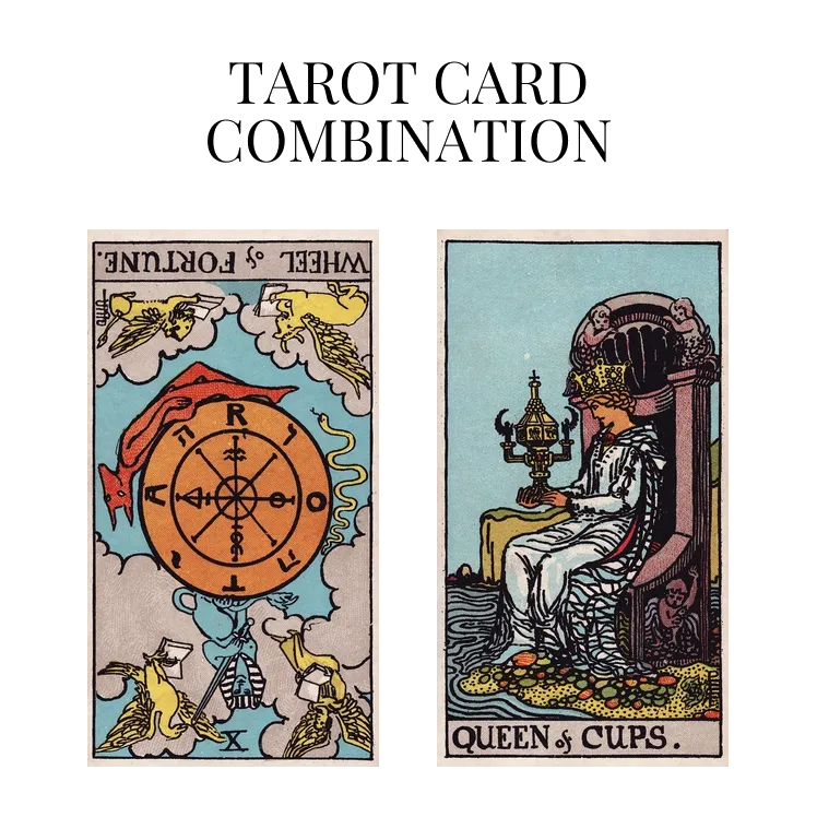 wheel of fortune reversed and queen of cups tarot cards combination meaning