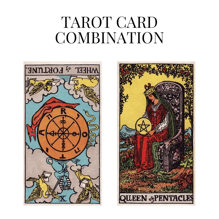 wheel of fortune reversed and queen of pentacles tarot cards combination meaning