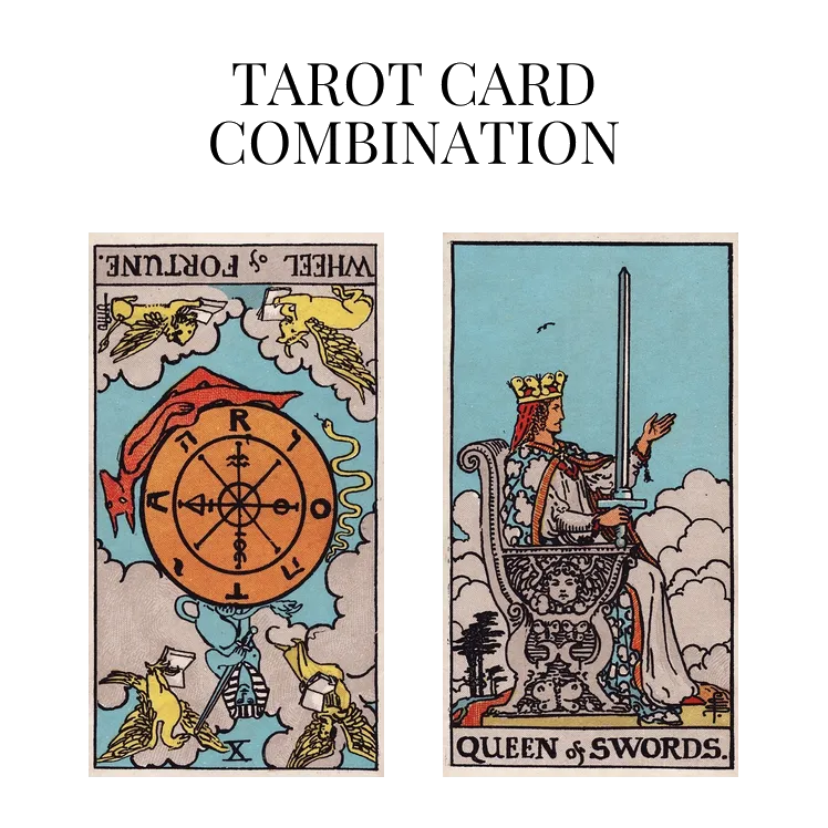 wheel of fortune reversed and queen of swords tarot cards combination meaning