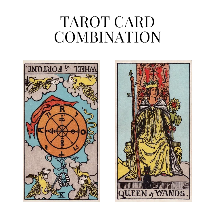 wheel of fortune reversed and queen of wands tarot cards combination meaning