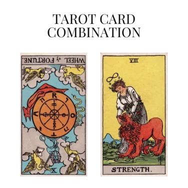 wheel of fortune reversed and strength tarot cards combination meaning
