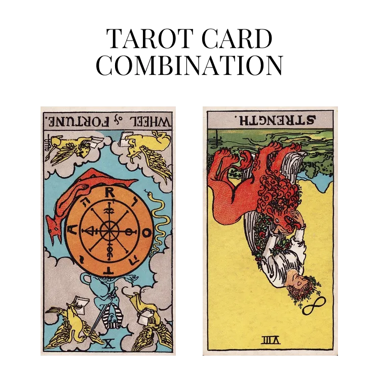 wheel of fortune reversed and strength reversed tarot cards combination meaning