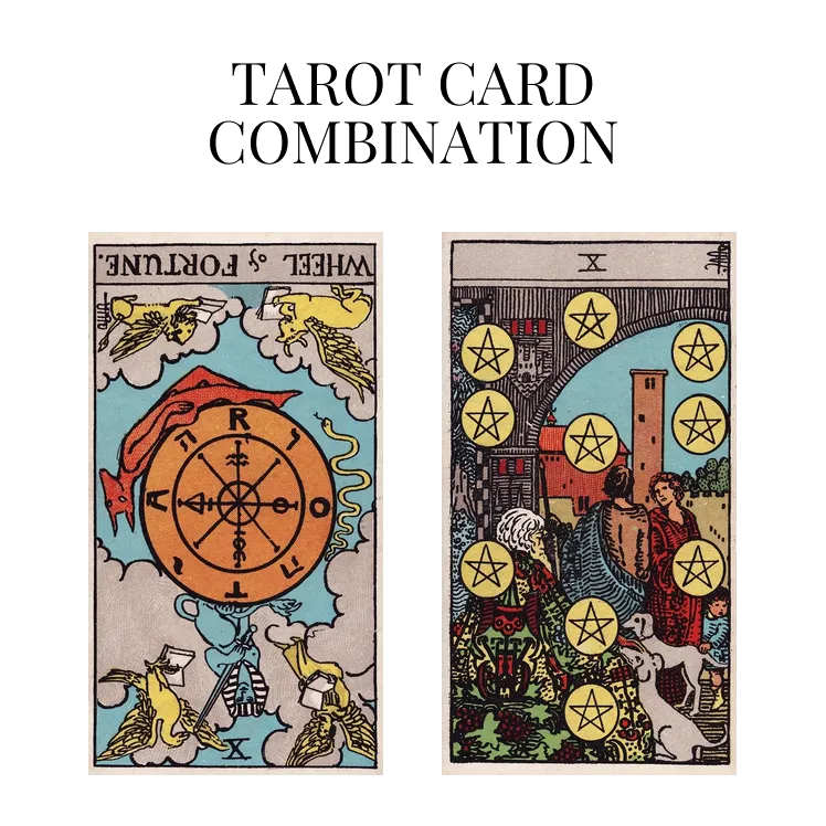 wheel of fortune reversed and ten of pentacles tarot cards combination meaning