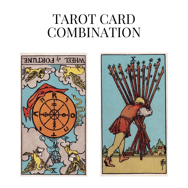 wheel of fortune reversed and ten of wands tarot cards combination meaning