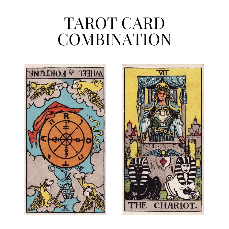 wheel of fortune reversed and the chariot tarot cards combination meaning