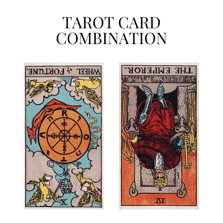 wheel of fortune reversed and the emperor reversed tarot cards combination meaning