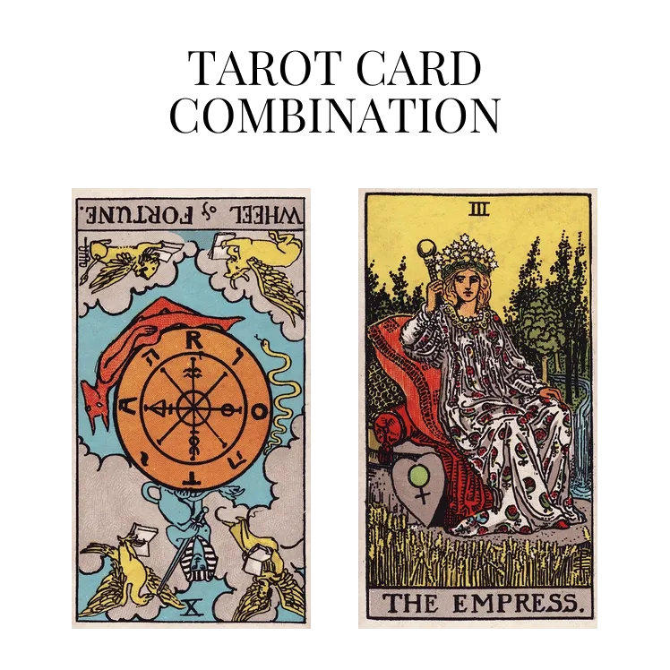 wheel of fortune reversed and the empress tarot cards combination meaning