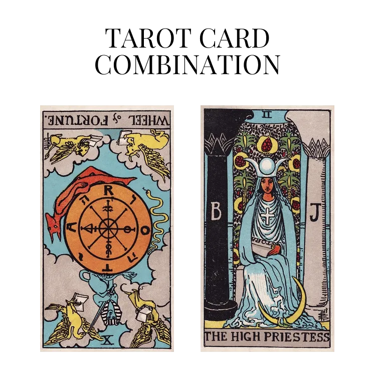 wheel of fortune reversed and the high priestess tarot cards combination meaning