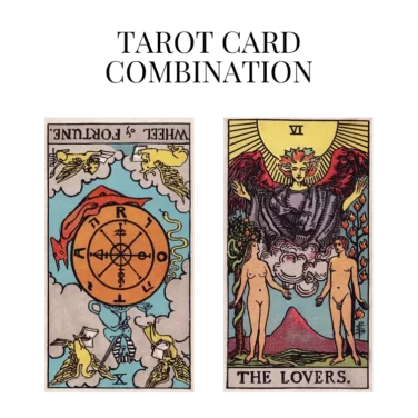 wheel of fortune reversed and the lovers tarot cards combination meaning