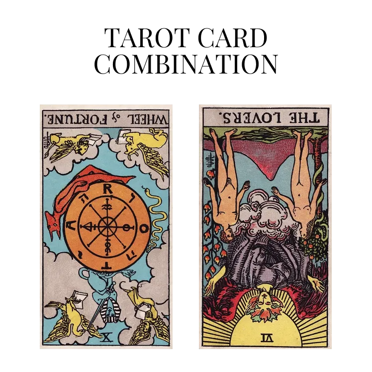 wheel of fortune reversed and the lovers reversed tarot cards combination meaning