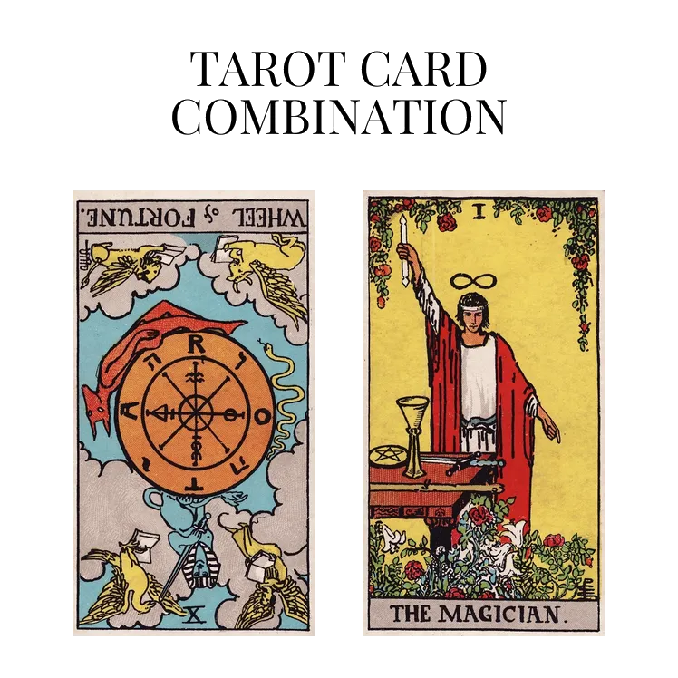 wheel of fortune reversed and the magician tarot cards combination meaning