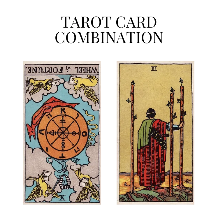 wheel of fortune reversed and three of wands tarot cards combination meaning