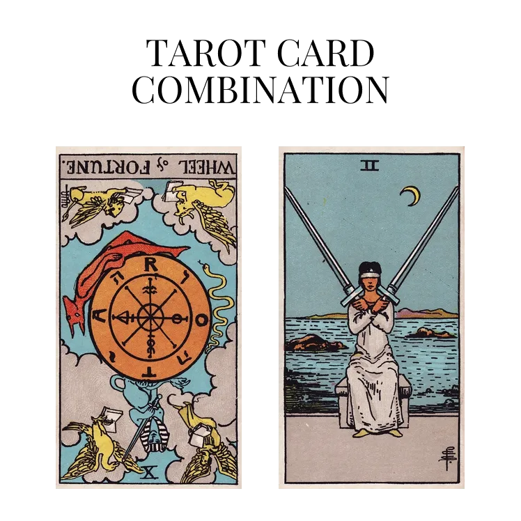 wheel of fortune reversed and two of swords tarot cards combination meaning